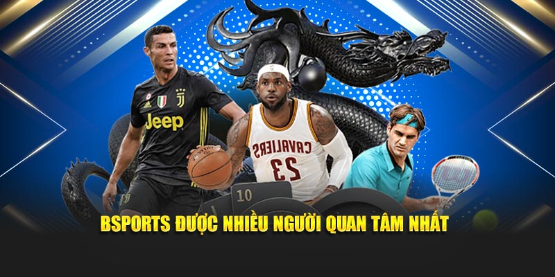 Bsports được nhiều người quan tâm nhất