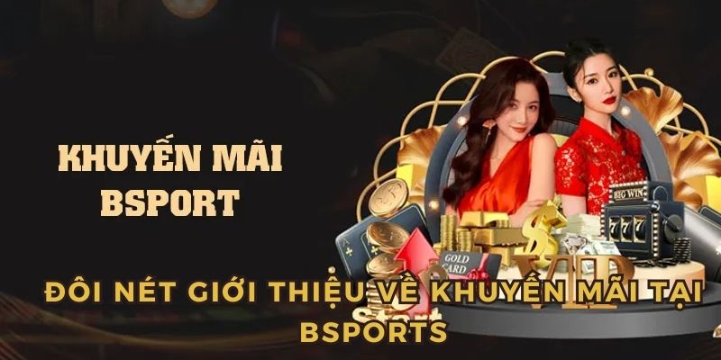 Đôi nét giới thiệu về chuyên mục khuyến mãi tại nhà cái Bsports